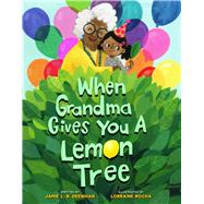 When Grandma Gives You a Lemon Tree by Deenihan, Jamie L. B.; Rocha, Lorraine, 9781454923817