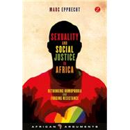Sexuality and Social Justice in Africa Rethinking Homophobia and Forging Resistance by Epprecht, Marc, 9781780323817