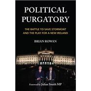 Political Purgatory The Battle to Save Stormont and the Play for a New Ireland by Rowan, Brian; Smith, Julian, 9781785373817