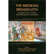 The Medieval Broadcloth: Changing Trends in Fashions, Manufacturing and Consumption by Nosch, Marie-Louise, 9781842173817
