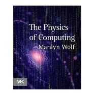 The Physics of Computing by Wolf, Marilyn, 9780128093818