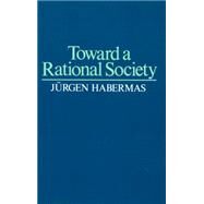 Toward a Rational Society Student Protest, Science, and Politics by Habermas, Jürgen; Shapiro, Jeremy J., 9780435823818