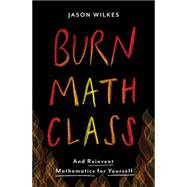 Burn Math Class by Jason Wilkes, 9780465073818