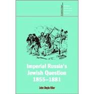 Imperial Russia's Jewish Question, 1855–1881 by John Doyle Klier, 9780521023818
