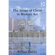 The Image of Christ in Modern Art by Harries,Richard, 9781409463818
