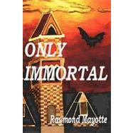 Only Immortal by Mayotte, Raymond, 9781450573818