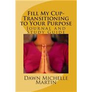 Fill My Cup-transitioning to Your Purpose by Martin, Dawn Michelle, 9781506003818