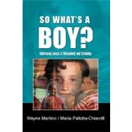 So What's a Boy? : Addressing Issues of Masculinity and Schooling by Martino, Wayne, 9780335203819