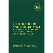 Brotherhood and Inheritance A Canonical Reading of the Esau and Edom Traditions by Anderson, Bradford A., 9780567103819
