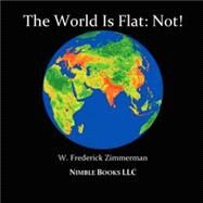 Is the World Flat? : An Atlas of Cool World Maps That Teach Twenty-First Century Kids New Ways of Seeing Our Changing Earths History, People, Environment, and Wildlife by Zimmerman, W. Frederick, 9780978813819