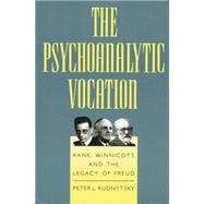 The Psychoanalytic Vocation: Rank, Winnicott, and the Legacy of Freud by Rudnytsky,Peter L., 9781138883819