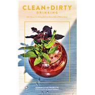 Clean + Dirty Drinking 100+ Recipes for Making Delicious Elixirs, With or Without Booze (Cocktail Recipe Book, Gifts for Dads, Books about Drinking) by Mlynarczyk, Gabriella; Cornett, Grant, 9781452163819
