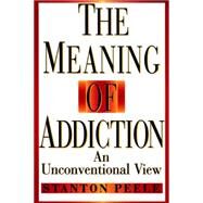 The Meaning of Addiction An Unconventional View by Peele, Stanton, 9780787943820