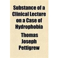 Substance of a Clinical Lecture on a Case of Hydrophobia by Pettigrew, Thomas Joseph, 9781154443820
