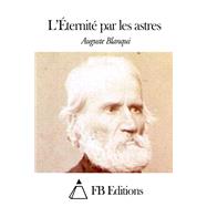 Leternite Par Les Astres by Blanqui, Louis Auguste; FB Editions, 9781503393820