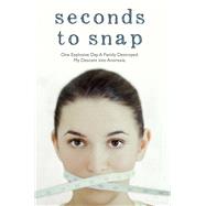 Seconds to Snap One Explosive Day. A Family Destroyed. My Descent into Anorexia. by McGuff, Tina, 9781784183820