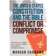 The United States Constitution and the Bible Conflict or Compromise by Chawawa, Morgan, 9781973653820