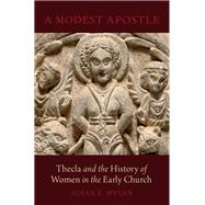 A Modest Apostle Thecla and the History of Women in the Early Church by Hylen, Susan E., 9780190243821