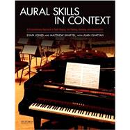 Aural Skills in Context A Comprehensive Approach to Sight Singing, Ear Training, Keyboard Harmony, and Improvisation by Jones, Evan; Shaftel, Matthew; Chattah, Juan, 9780199943821