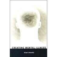 Creating Mental Illness by Horwitz, Allan V., 9780226353821