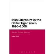 Irish Literature in the Celtic Tiger Years 1990 to 2008 Gender, Bodies, Memory by Cahill, Susan, 9780567533821