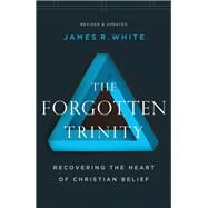The Forgotten Trinity by White, James R., 9780764233821