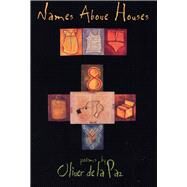 Names Above Houses by de La Paz, Oliver, 9780809323821