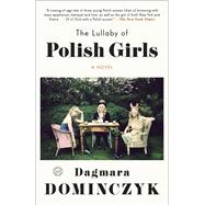 The Lullaby of Polish Girls A Novel by DOMINCZYK, DAGMARA, 9780812983821