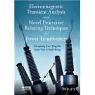 Electromagnetic Transient Analysis and Novel Protective Relaying Techniques for Power Transformers by Lin, Xiangning; Ma, Jing; Tian, Qing; Weng, Hanli, 9781118653821