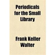Periodicals for the Small Library by Walter, Frank Keller; American Library Association, 9781154503821