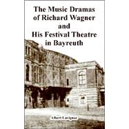 The Music Dramas of Richard Wagner And His Festival Theatre in Bayreuth by Lavignac, Albert, 9781410223821