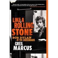 Like a Rolling Stone Bob Dylan at the Crossroads by Marcus, Greil, 9781586483821