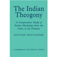The Indian Theogony: A Comparative Study of Indian Mythology from the  Vedas  to the  Puranas by Sukumari Bhattacharji, 9780521053822