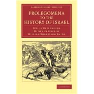 Prolegomena to the History of Israel by Wellhausen, Julius; Black, J. Sutherland; Menzies, Allan; Smith, William Robertson, 9781108053822
