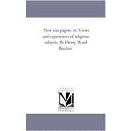 New Star Pagers; or, Views and Experiences of Religious Subjects by Henry Ward Beecher by Beecher, Henry Ward, 9781425543822