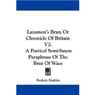 Layamon's Brut; or Chronicle of Britain V2 : A Poetical Semi-Saxon Paraphrase of the Brut of Wace by Madden, Frederic, 9781432543822