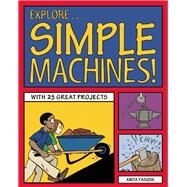 Explore Simple Machines! With 25 Great Projects by Yasuda, Anita; Stone, Bryan, 9781936313822