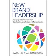 New Brand Leadership Managing at the Intersection of Globalization, Localization and Personalization by Light, Larry; Kiddon, Joan, 9780134193823