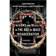 Prisons and Health in the Age of Mass Incarceration by Schnittker, Jason; Massoglia, Michael; Uggen, Christopher, 9780190603823