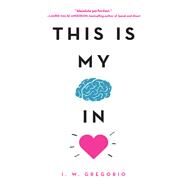 This Is My Brain in Love by Gregorio, I. W., 9780316423823