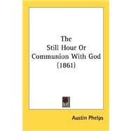 The Still Hour Or Communion With God by Phelps, Austin, 9780548703823