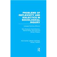 Problems of Reflexivity and Dialectics in Sociological Inquiry (RLE Social Theory): Language Theorizing Difference by Sandywell; Barry, 9781138983823