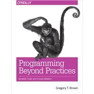 Programming Beyond Practices by Brown, Gregory T., 9781491943823
