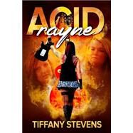 Acid Rayne by Stevens, Tiffany; Valenti, Juli; Herzog, Amy; Mays, Crystal, 9781502513823