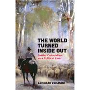 The World Turned Inside Out Settler Colonialism as a Political Idea by Veracini, Lorenzo, 9781839763823