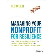 Manage Your Nonprofit for Resilience Use Lean Risk Management to Improve Performance and Increase Employee Engagement by Bilich, Ted, 9781394153824