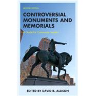 Controversial Monuments and Memorials A Guide for Community Leaders by Allison, David B., 9781538173824