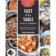 Fast to the Table Freezer Cookbook Freezer-Friendly Recipes and Frozen Food Shortcuts by Rosenthal, Becky, 9781581573824