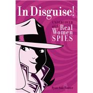 In Disguise! Undercover with Real Women Spies by Hunter, Ryan Ann; Little, Jeanette, 9781582703824