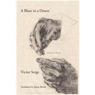 A Blaze in a Desert Selected Poems by Serge, Victor; Brook, James; Greeman, Richard, 9781629633824
